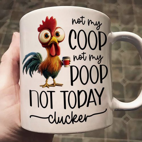 Funny-Chicken-Mug-Not-My-Coop-Not-My-Poop-Not-Today-Clucker-Fun-Gifts-For-Coworker_-Friends_-Boss-Personalized-Mug_1.jpg